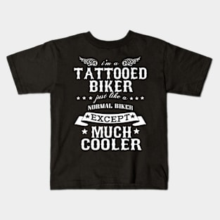 I’M A Tattooed Biker Just Like A Normal Biker Except Much Cooler Kids T-Shirt